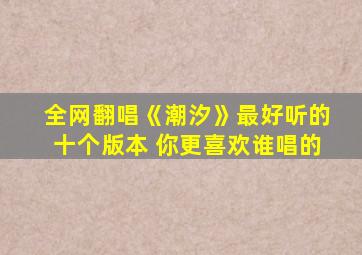 全网翻唱《潮汐》最好听的十个版本 你更喜欢谁唱的